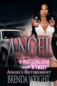 Title: Angel A Hustling Diva With A Twist: Angel's Retirement, Author: Brenda Wright