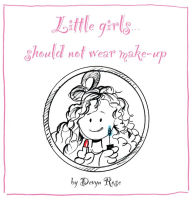 Title: Little Girls Should Not Wear Make-Up, Author: Devyn Rose