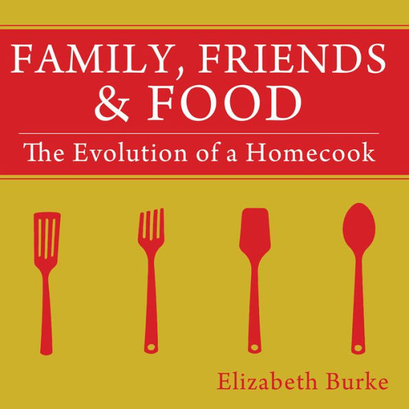 Family, Friends & Food: The Evolution of a Homecook