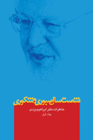 Title: Sixty Years of Patience and Gratefulness: Memories of Dr. Abrahim Yazdi,Vol.1, Author: Dr. Abrahim Yazdi