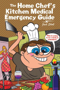 Title: The Home Chef's Kitchen Medical Emergency Guide, Author: Jack Sholl