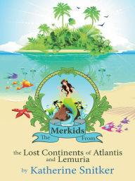 Title: The Merkids From the Lost Continents of Atlantis and Lemuria, Author: Katherine Snitker