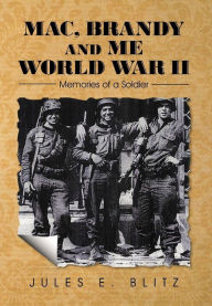 Title: Mac, Brandy and Me World War II: Memories of a Soldier, Author: Jules E Blitz
