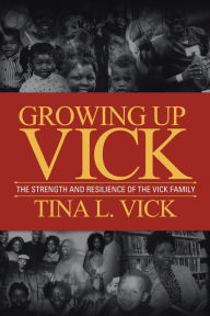 Title: Growing Up Vick: A Story of The Strength and Resilency of the Vick Family, Author: Tina Vick