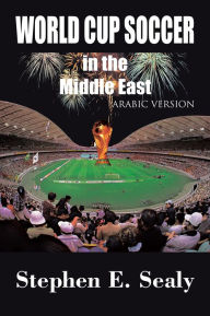 Title: World Cup Soccer in the Middle East: Arabic Version, Author: Stephen E. Sealy