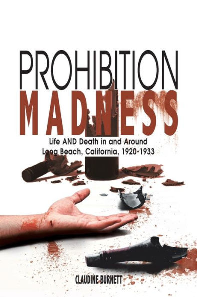 Prohibition Madness: Life and Death Around Long Beach, California, 1920-1933