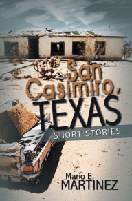 Title: San Casimiro, Texas: Short Stories, Author: Mario E. Martinez