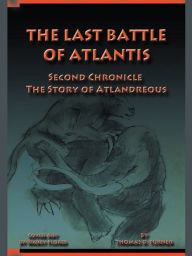 Title: The Last Battle of Atlantis: Second Chronicle The Story of Atlandreous, Author: Thomas D. Turner