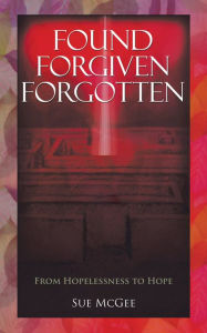 Title: Found, Forgiven, Forgotten, Author: Sue McGee