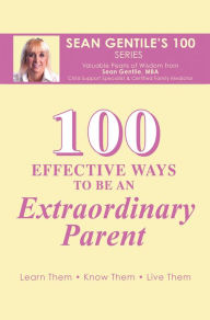 Title: 100 EFFECTIVE WAYS TO BE AN EXTRAORDINARY PARENT, Author: Sean Gentile