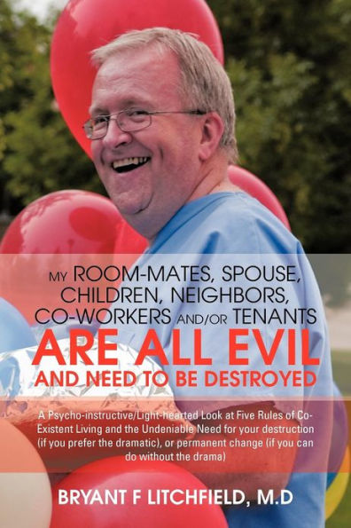 My Room-Mates, Spouse, Children, Neighbors, Co-Workers And/Or Tenants Are All Evil and Need to Be Destroyed: a Psycho-Instructive/Light-Hearted Look