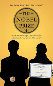 Title: The Nobel Prize: I Am The Knowledge Contributor For Literature & Peace In The 21st Century, Author: Dr. Badal Kariye PhD 