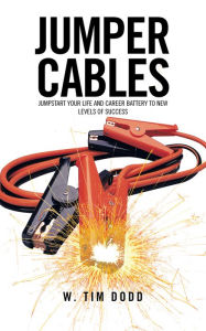 Title: Jumper Cables: Jumpstart your life and career battery to new levels of success., Author: W. Tim Dodd