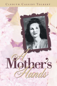 Title: A Mother's Hands, Author: Cledith Cassidy Tolbert