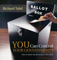 Title: YOU Can Control Your Governments: How to restore real democracy to the citizen, Author: Richard Tafel