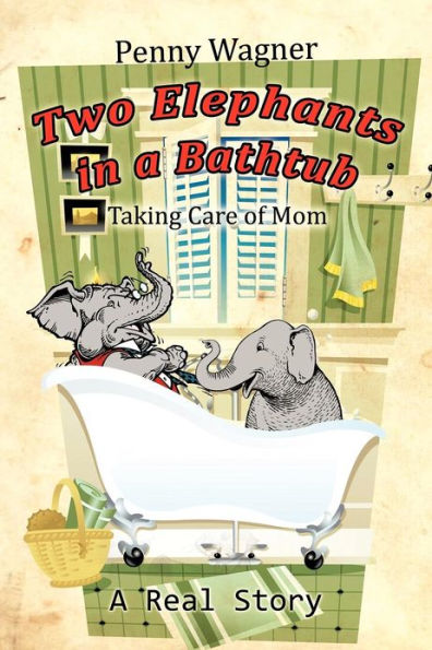 Two Elephants a Bathtub: Taking Care of Mom