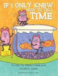 Title: If I Only Knew How To Tell Time, Author: Kimberly Coates; Ashley Coates