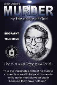 Title: Murder by the Grace of God: The CIA and Pope John Paul I, Author: Lucien Gregoire