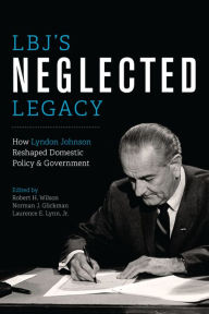 Title: LBJ's Neglected Legacy: How Lyndon Johnson Reshaped Domestic Policy and Government, Author: Robert H. Wilson