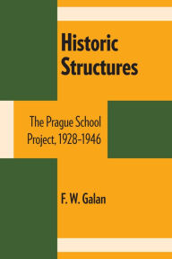 Title: Historic Structures: The Prague School Project, 1928-1946, Author: F.W.  Galan