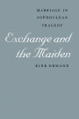 Exchange and the Maiden: Marriage in Sophoclean Tragedy