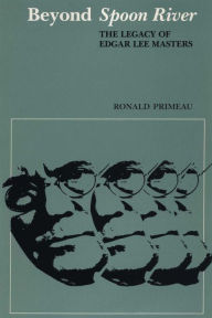 Title: Beyond Spoon River: The Legacy of Edgar Lee Masters, Author: Ronald Primeau