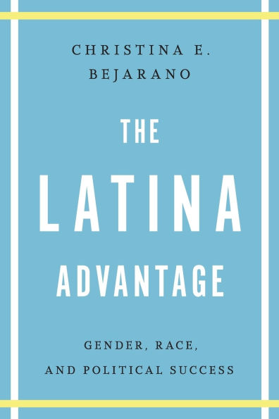 The Latina Advantage: Gender, Race, and Political Success