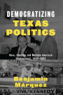 Democratizing Texas Politics: Race, Identity, and Mexican American Empowerment, 1945-2002