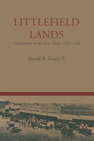 Title: Littlefield Lands: Colonization on the Texas Plains, 1912-1920, Author: David B. Gracy