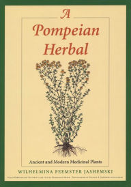 Title: A Pompeian Herbal: Ancient and Modern Medicinal Plants, Author: Wilhelmina Feemster Jashemski