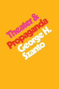 Title: Theater & Propaganda, Author: George H. Szanto