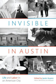 Title: Invisible in Austin: Life and Labor in an American City, Author: Javier Auyero