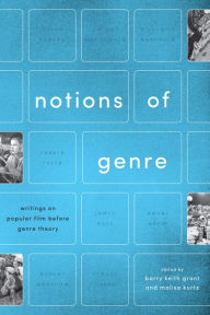 Title: Notions of Genre: Writings on Popular Film Before Genre Theory, Author: Barry Keith Grant