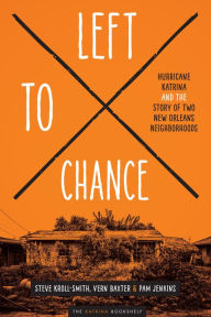 Title: Left to Chance: Hurricane Katrina and the Story of Two New Orleans Neighborhoods, Author: Steve Kroll-Smith
