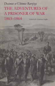 Title: The Adventures of a Prisoner of War, 1863-1864, Author: Decimus et Ultimus Barziza