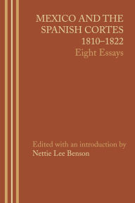 Title: Mexico and the Spanish Cortes, 1810-1822: Eight Essays, Author: Nettie Lee Benson