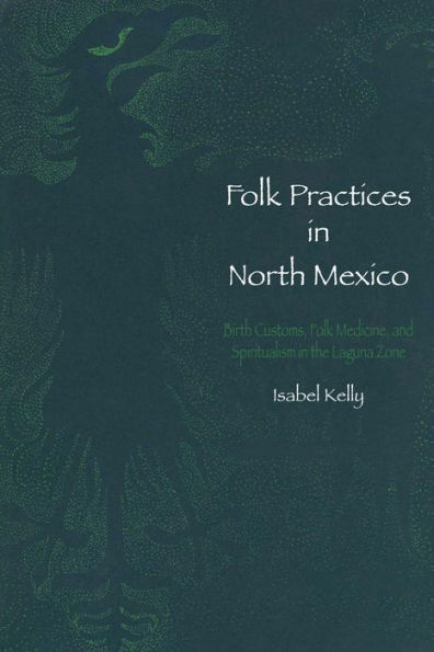 Folk Practices North Mexico: Birth Customs, Medicine, and Spiritualism the Laguna Zone
