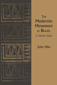 Title: The Modernist Movement in Brazil: A Literary Study, Author: John Nist