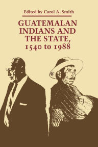 Title: Guatemalan Indians and the State: 1540 to 1988, Author: Carol A. Smith