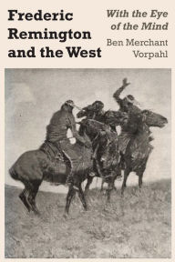 Title: Frederic Remington and the West: With the Eye of the Mind, Author: Ben Merchant Vorpahl