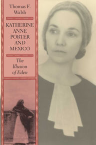 Title: Katherine Anne Porter and Mexico: The Illusion of Eden, Author: Thomas F. Walsh