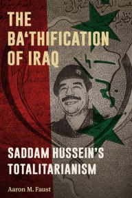 Title: The Ba'thification of Iraq: Saddam Hussein's Totalitarianism, Author: Aaron M. Faust