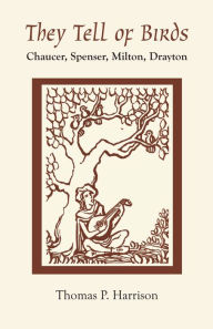 Title: They Tell of Birds: Chaucer, Spenser, Milton, Drayton, Author: Thomas P. Harrison