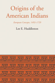 Title: Origins of the American Indians: European Concepts, 1492-1729, Author: Lee Eldridge Huddleston