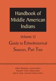 Title: Handbook of Middle American Indians, Volume 13: Guide to Ethnohistorical Sources, Part Two, Author: Robert Wauchope