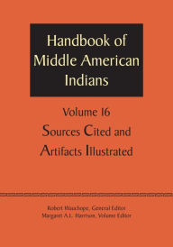 Title: Handbook of Middle American Indians, Volume 16: Sources Cited and Artifacts Illustrated, Author: Robert Wauchope