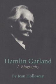 Title: Hamlin Garland: A Biography, Author: Jean Holloway