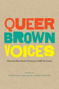 Title: Queer Brown Voices: Personal Narratives of Latina/o LGBT Activism, Author: Uriel Quesada