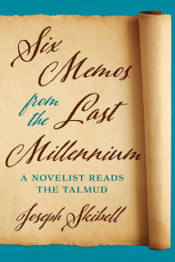 Title: Six Memos from the Last Millennium: A Novelist Reads the Talmud, Author: Joseph Skibell