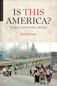 Title: Is This America?: Katrina as Cultural Trauma, Author: Ron Eyerman